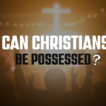 Can Christians Be Possessed?