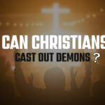 Can Christians Cast Out Demons?