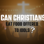 Can Christians Eat Food Offered To Idols?