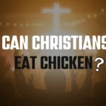 Can Christians Eat Chicken?